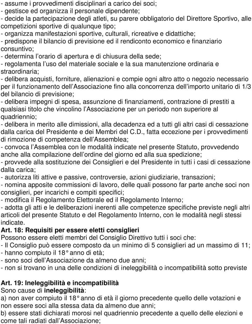 consuntivo; - determina l orario di apertura e di chiusura della sede; - regolamenta l uso del materiale sociale e la sua manutenzione ordinaria e straordinaria; - delibera acquisti, forniture,