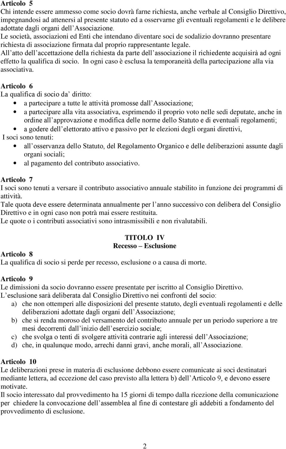 Le società, associazioni ed Enti che intendano diventare soci de sodalizio dovranno presentare richiesta di associazione firmata dal proprio rappresentante legale.