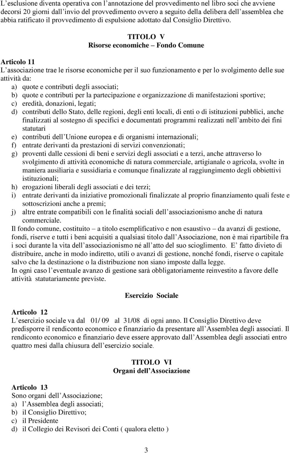 TITOLO V Risorse economiche Fondo Comune Articolo 11 L associazione trae le risorse economiche per il suo funzionamento e per lo svolgimento delle sue attività da: a) quote e contributi degli