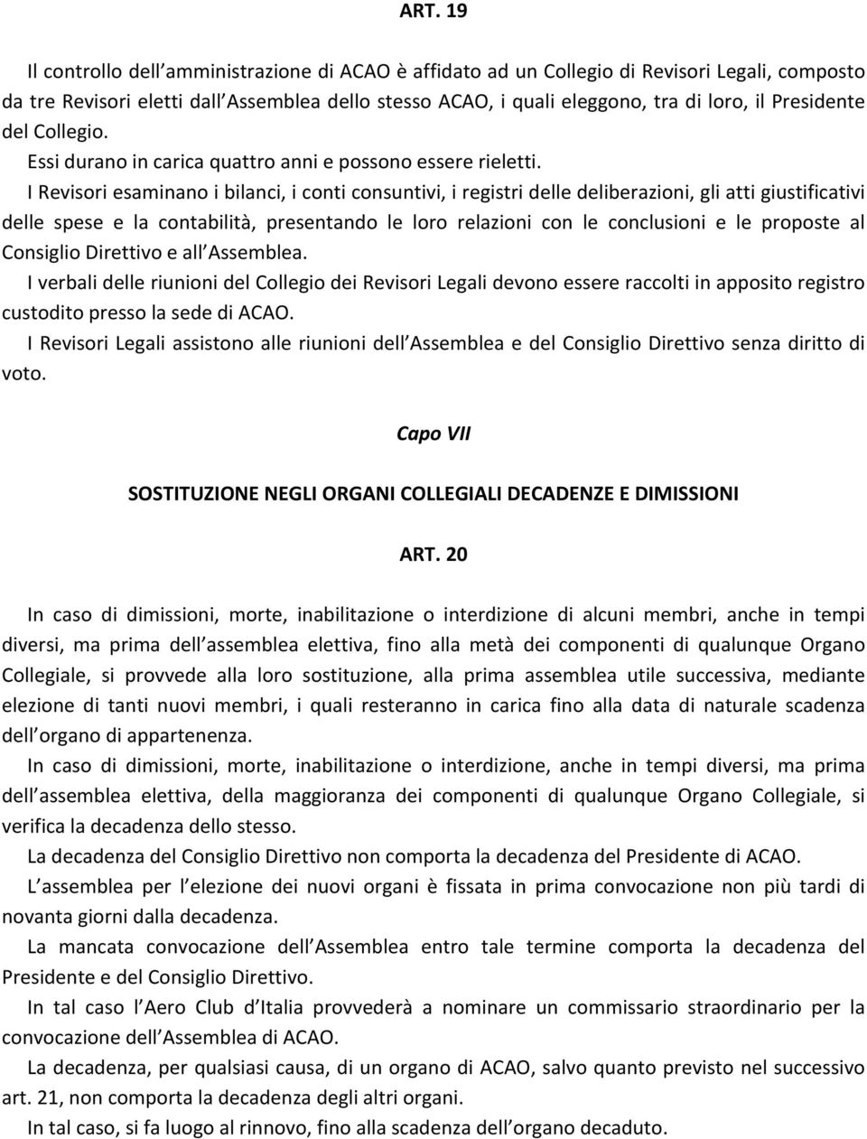 I Revisori esaminano i bilanci, i conti consuntivi, i registri delle deliberazioni, gli atti giustificativi delle spese e la contabilità, presentando le loro relazioni con le conclusioni e le