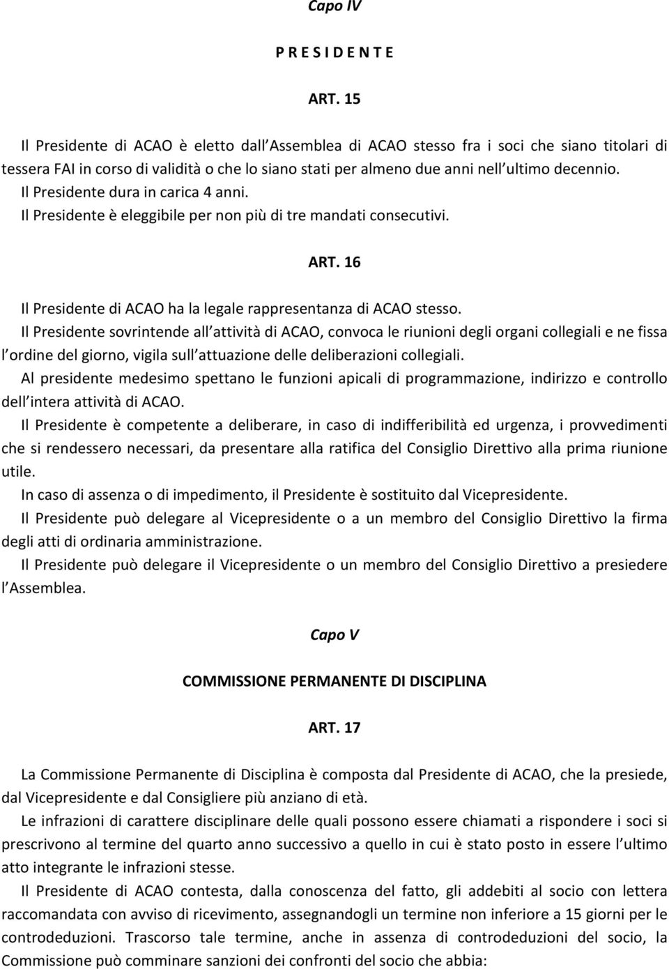 Il Presidente dura in carica 4 anni. Il Presidente è eleggibile per non più di tre mandati consecutivi. ART. 16 Il Presidente di ACAO ha la legale rappresentanza di ACAO stesso.