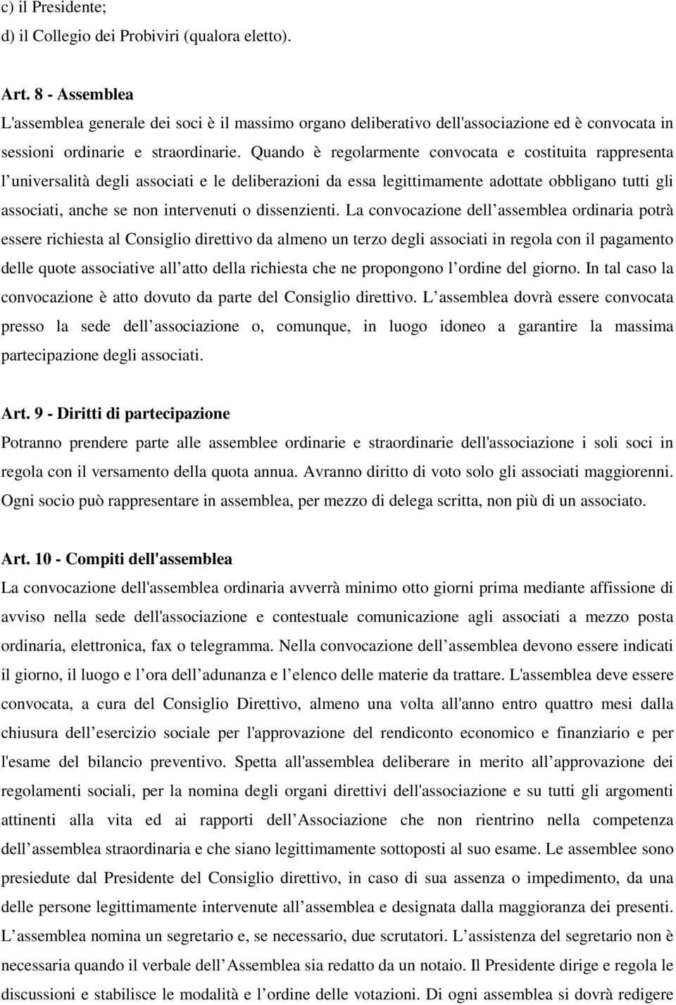 Quando è regolarmente convocata e costituita rappresenta l universalità degli associati e le deliberazioni da essa legittimamente adottate obbligano tutti gli associati, anche se non intervenuti o