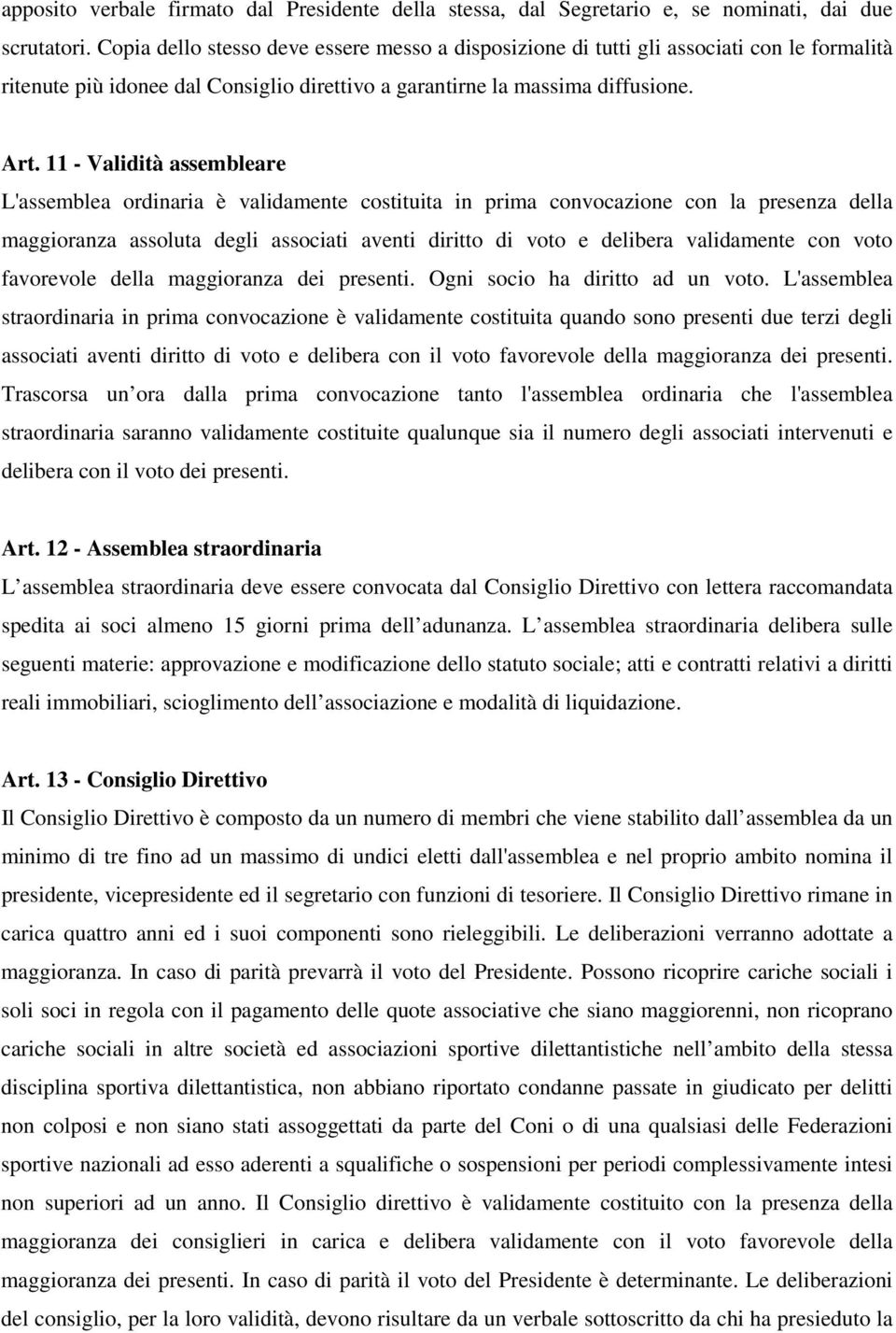 11 - Validità assembleare L'assemblea ordinaria è validamente costituita in prima convocazione con la presenza della maggioranza assoluta degli associati aventi diritto di voto e delibera validamente