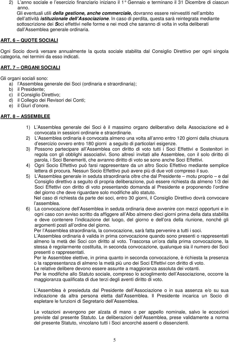 In caso di perdita, questa sarà reintegrata mediante sottoscrizione dei Soci effettivi nelle forme e nei modi che saranno di volta in volta deliberati dall Assemblea generale ordinaria. ART.