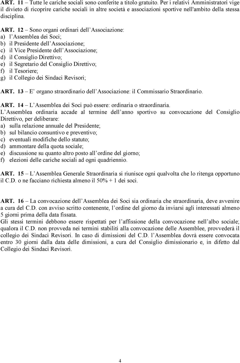 12 Sono organi ordinari dell Associazione: a) l Assemblea dei Soci; b) il Presidente dell Associazione; c) il Vice Presidente dell Associazione; d) il Consiglio Direttivo; e) il Segretario del