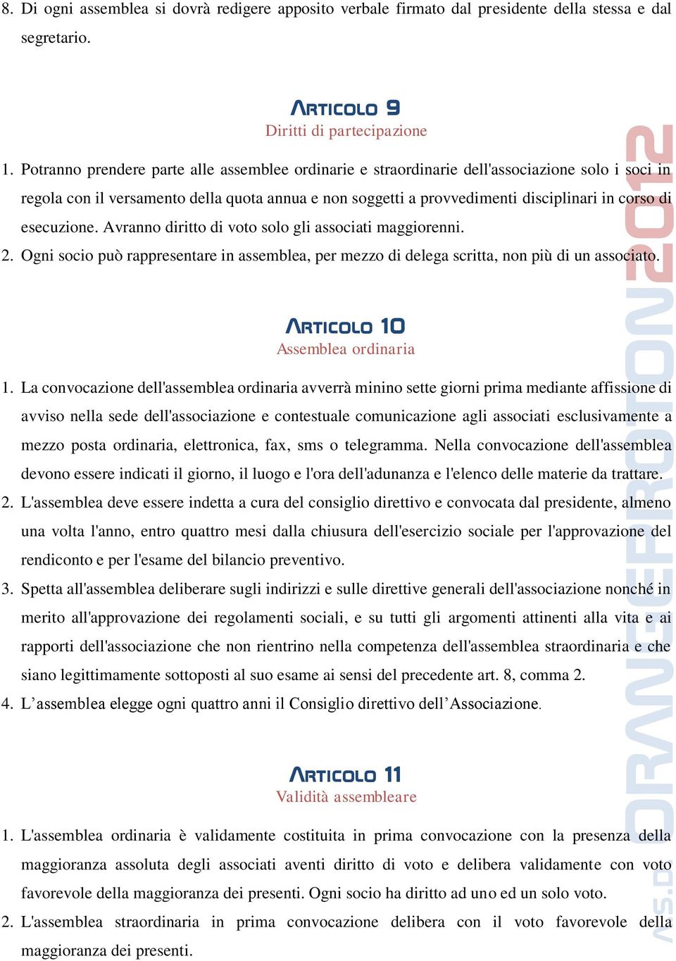 esecuzione. Avranno diritto di voto solo gli associati maggiorenni. 2. Ogni socio può rappresentare in assemblea, per mezzo di delega scritta, non più di un associato.