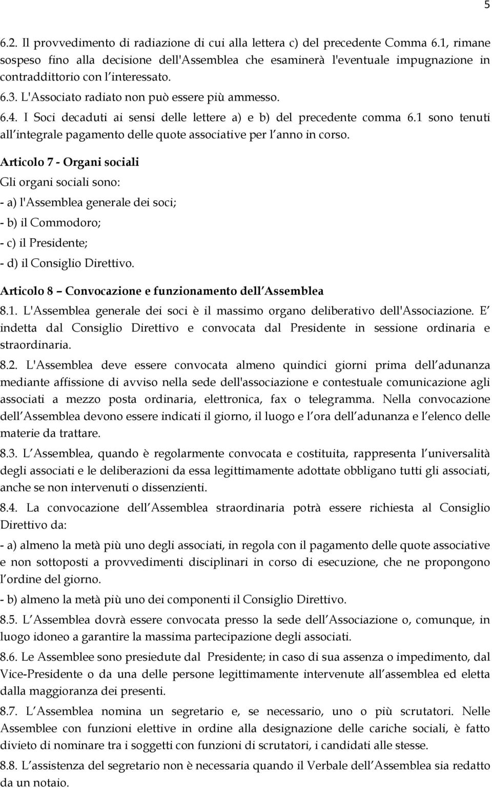 I Soci decaduti ai sensi delle lettere a) e b) del precedente comma 6.1 sono tenuti all integrale pagamento delle quote associative per l anno in corso.