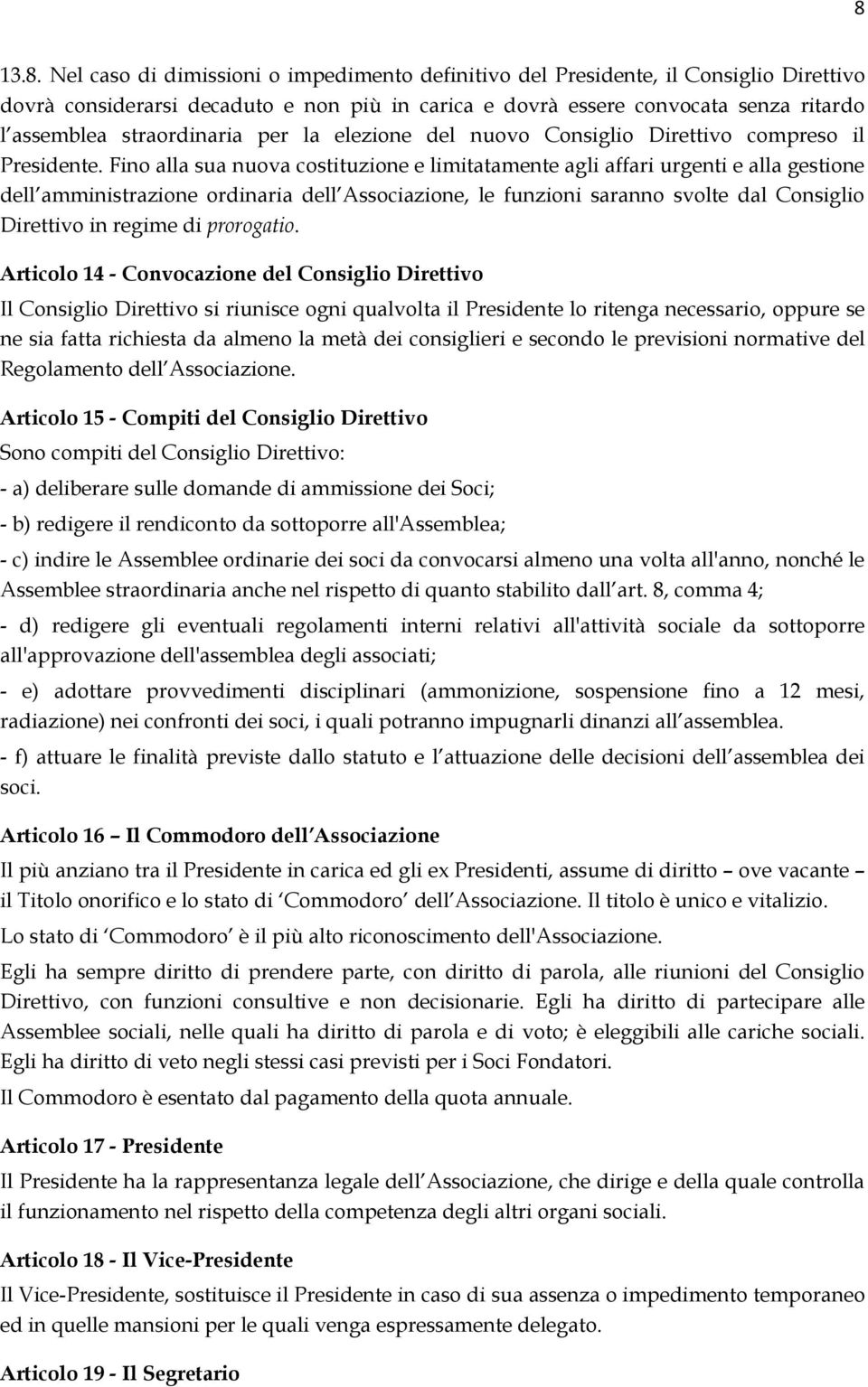 Fino alla sua nuova costituzione e limitatamente agli affari urgenti e alla gestione dell amministrazione ordinaria dell Associazione, le funzioni saranno svolte dal Consiglio Direttivo in regime di