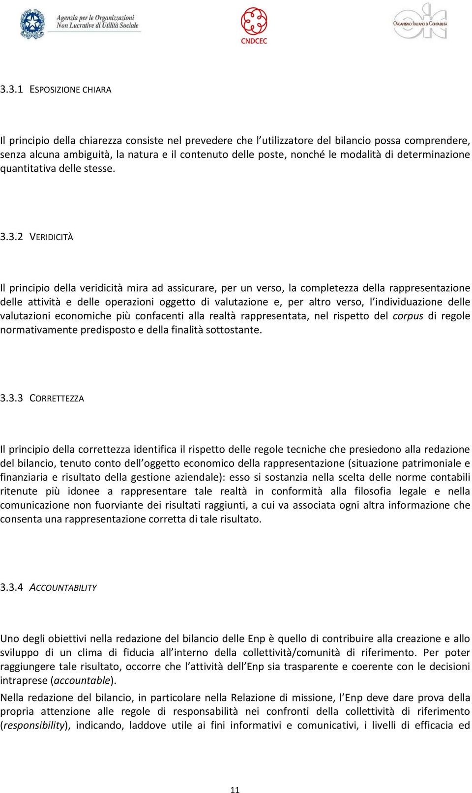 3.2 VERIDICITÀ Il principio della veridicità mira ad assicurare, per un verso, la completezza della rappresentazione delle attività e delle operazioni oggetto di valutazione e, per altro verso, l