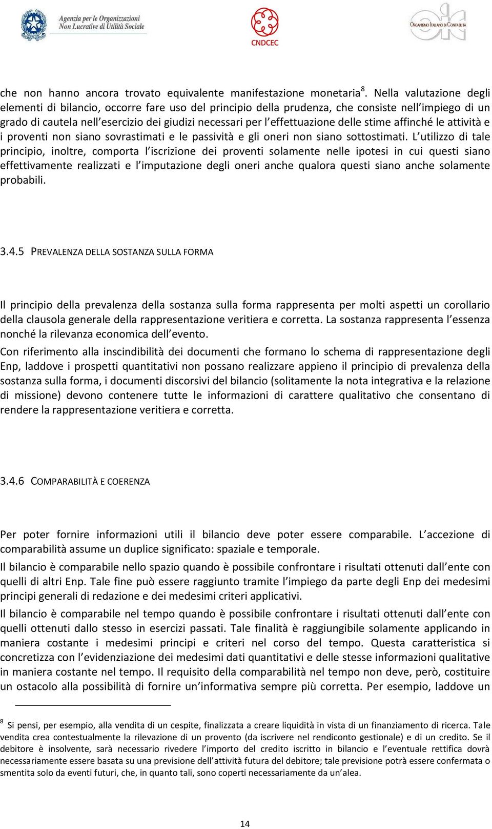 delle stime affinché le attività e i proventi non siano sovrastimati e le passività e gli oneri non siano sottostimati.