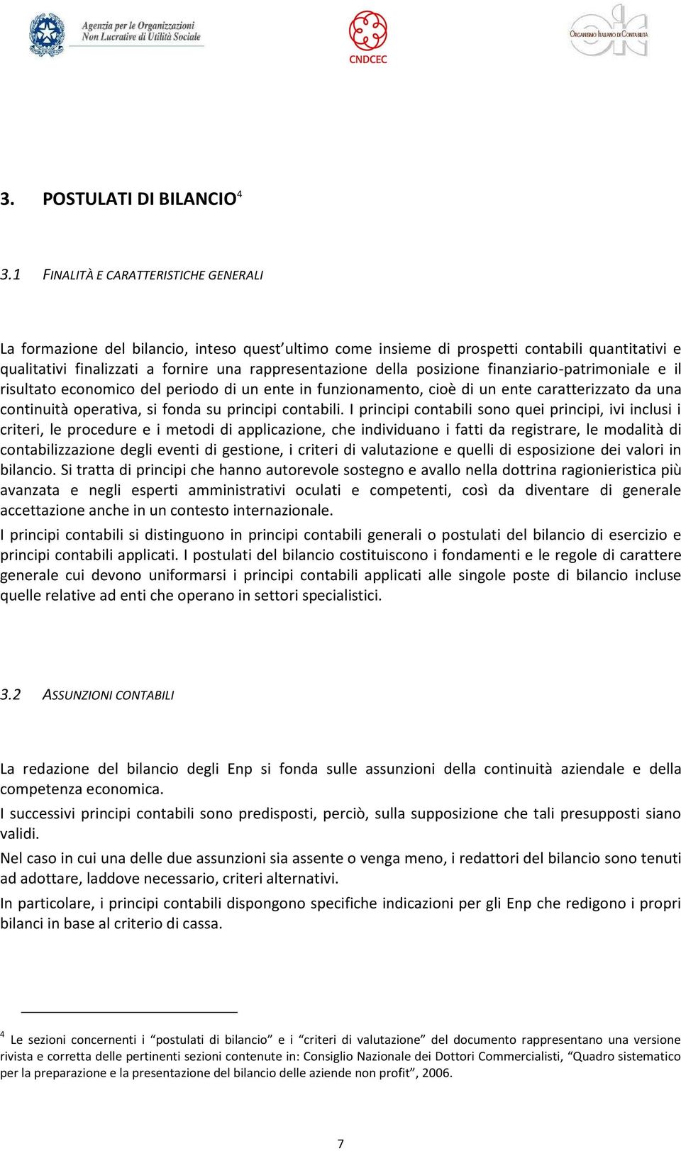 posizione finanziario-patrimoniale e il risultato economico del periodo di un ente in funzionamento, cioè di un ente caratterizzato da una continuità operativa, si fonda su principi contabili.