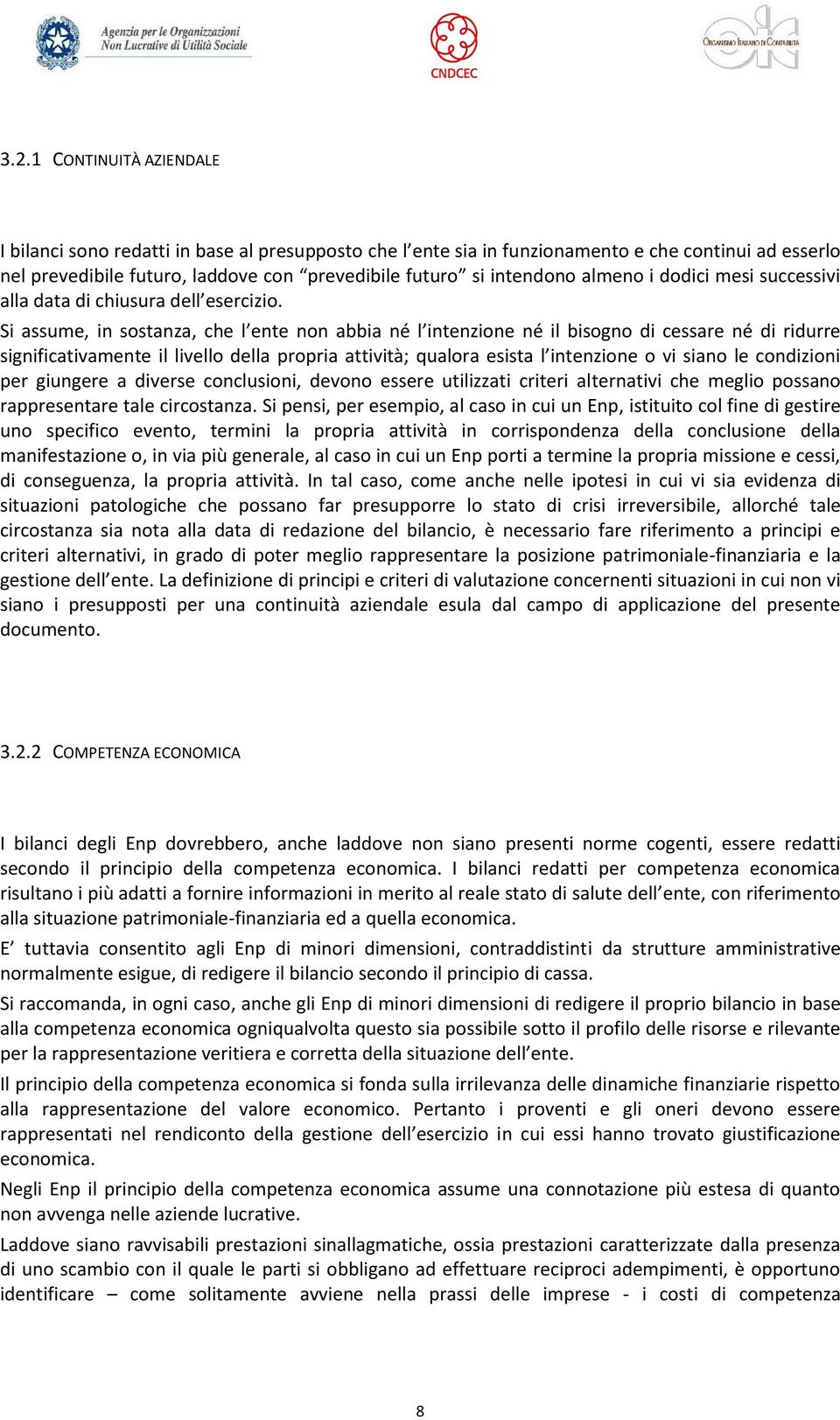 Si assume, in sostanza, che l ente non abbia né l intenzione né il bisogno di cessare né di ridurre significativamente il livello della propria attività; qualora esista l intenzione o vi siano le