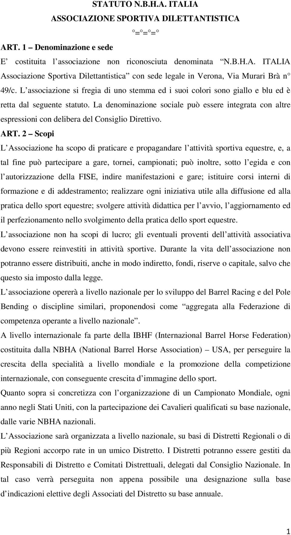 La denominazione sociale può essere integrata con altre espressioni con delibera del Consiglio Direttivo. ART.