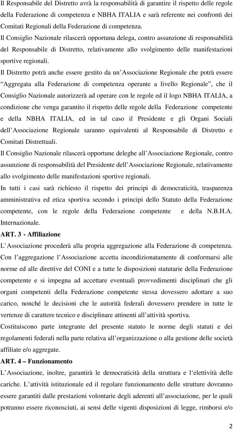 Il Consiglio Nazionale rilascerà opportuna delega, contro assunzione di responsabilità del Responsabile di Distretto, relativamente allo svolgimento delle manifestazioni sportive regionali.