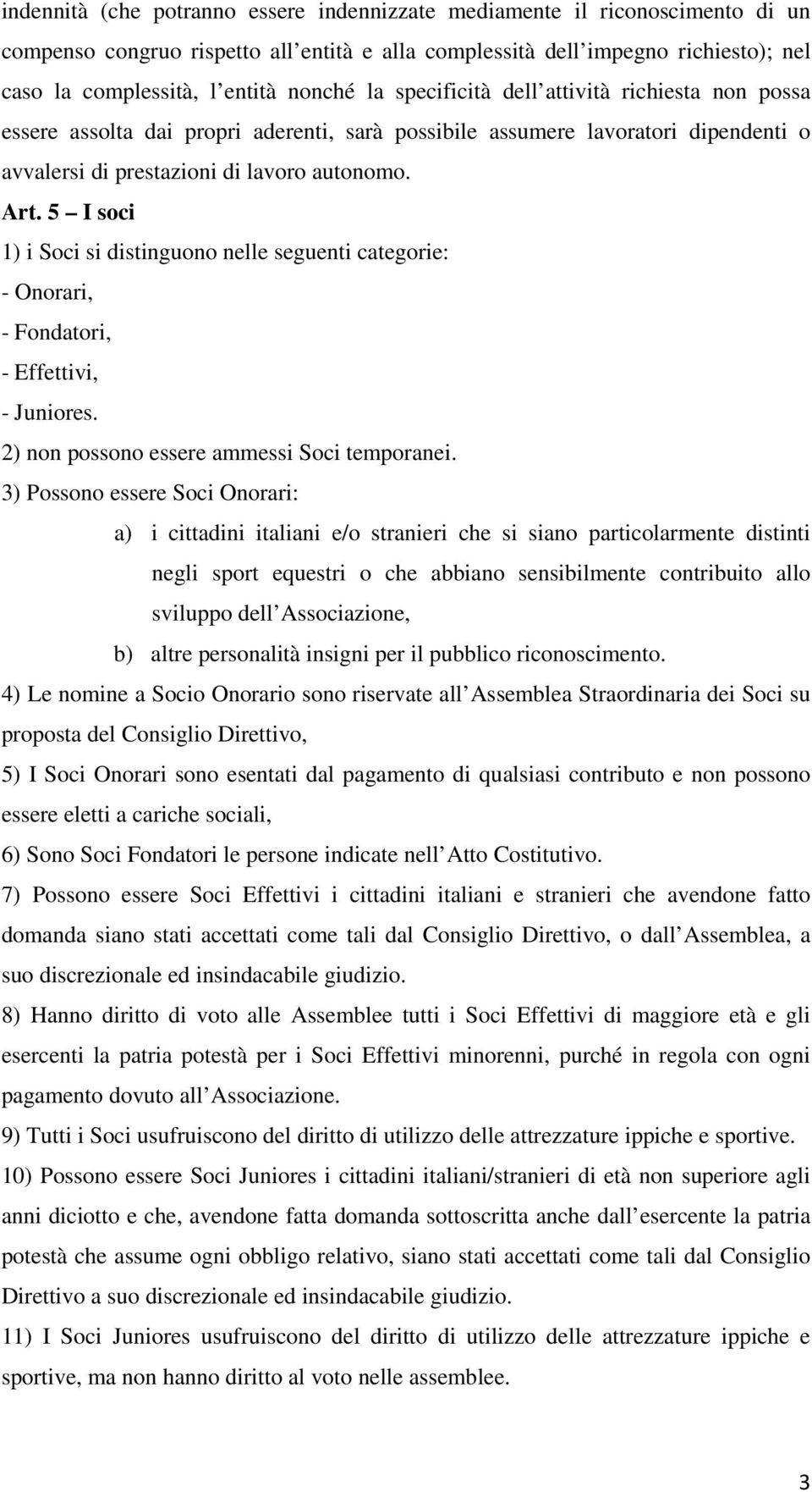 5 I soci 1) i Soci si distinguono nelle seguenti categorie: - Onorari, - Fondatori, - Effettivi, - Juniores. 2) non possono essere ammessi Soci temporanei.