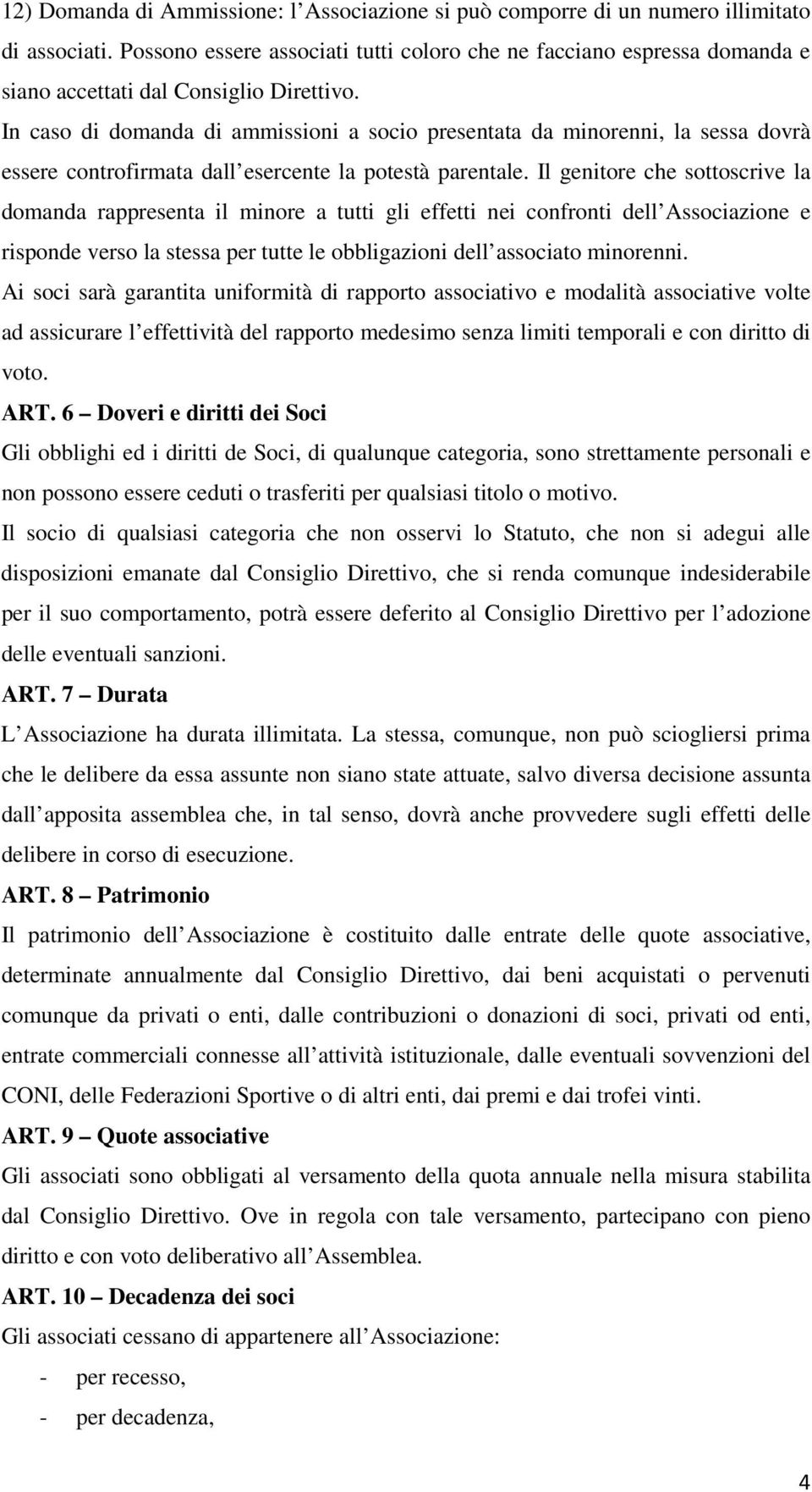 In caso di domanda di ammissioni a socio presentata da minorenni, la sessa dovrà essere controfirmata dall esercente la potestà parentale.