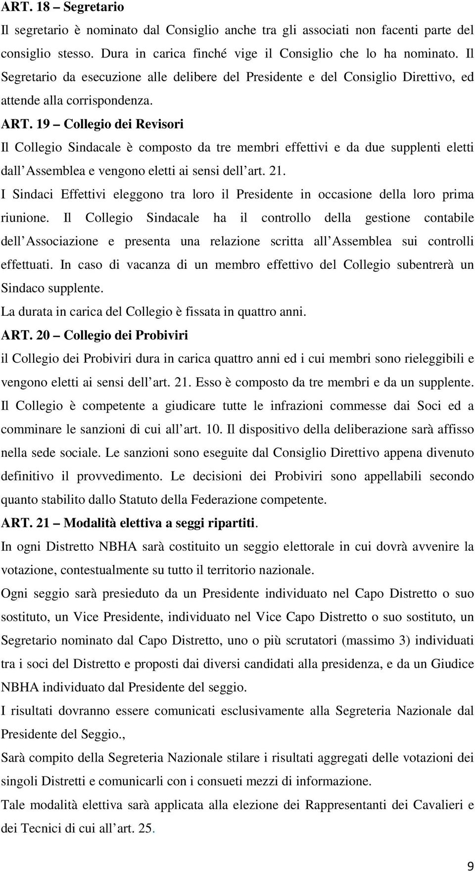 19 Collegio dei Revisori Il Collegio Sindacale è composto da tre membri effettivi e da due supplenti eletti dall Assemblea e vengono eletti ai sensi dell art. 21.