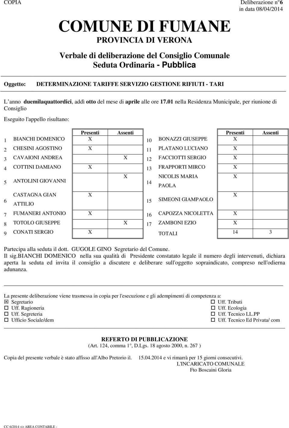 01 nella Residenza Municipale, per riunione di Consiglio Eseguito l'appello risultano: Presenti Assenti Presenti Assenti 1 BIANCHI DOMENICO X 10 BONAZZI GIUSEPPE X 2 CHESINI AGOSTINO X 11 PLATANO