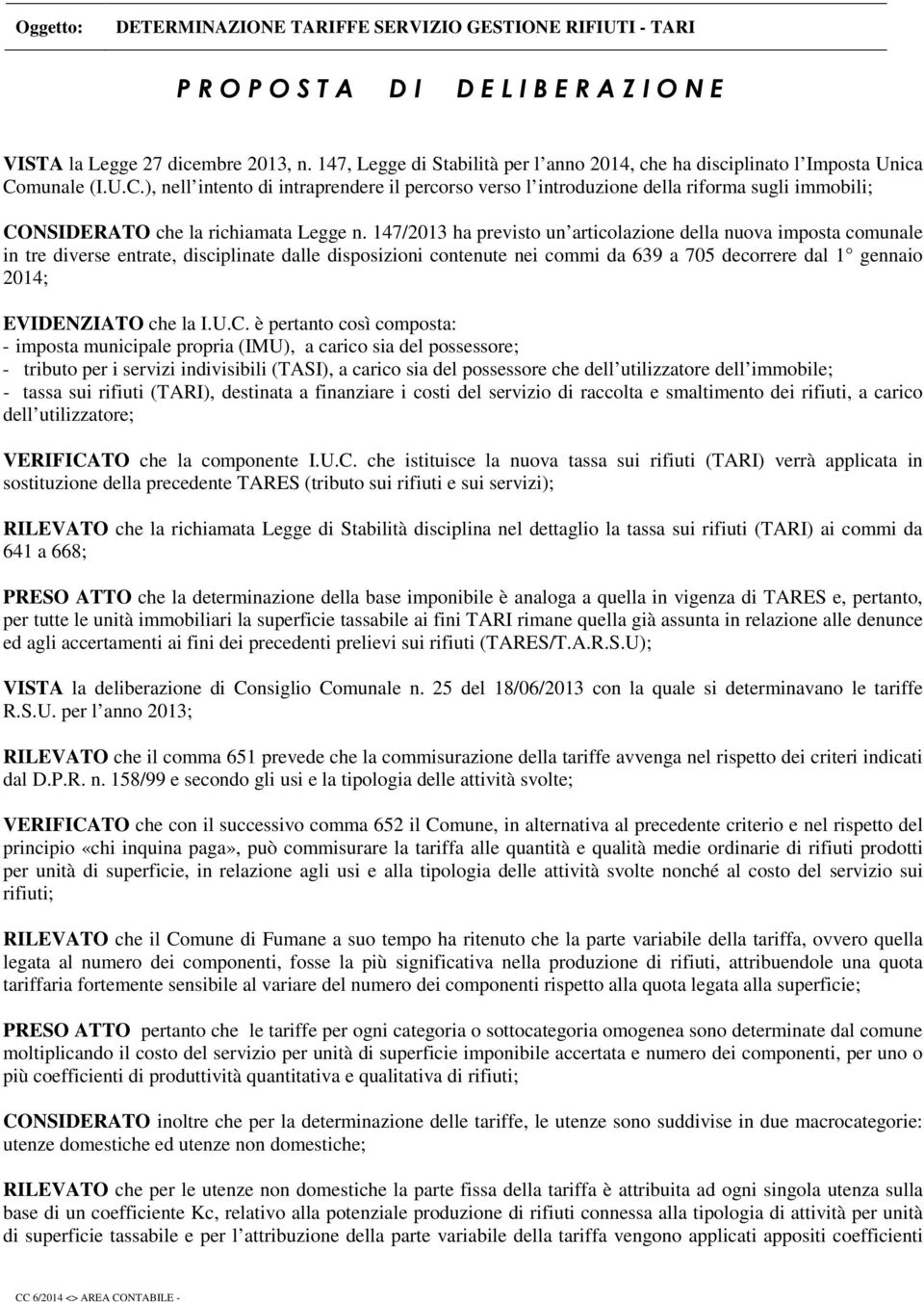 147/2013 ha previsto un articolazione della nuova imposta comunale in tre diverse entrate, disciplinate dalle disposizioni contenute nei commi da 639 a 705 decorrere dal 1 gennaio 2014; EVIDENZIATO