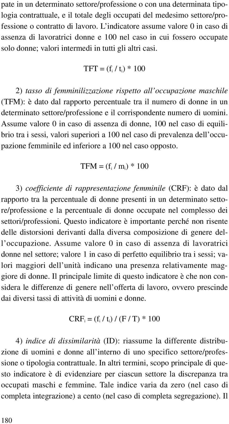 TFT = (f i / t i ) * 100 2) tasso di femminilizzazione rispetto all occupazione maschile (TFM): è dato dal rapporto percentuale tra il numero di donne in un determinato settore/professione e il