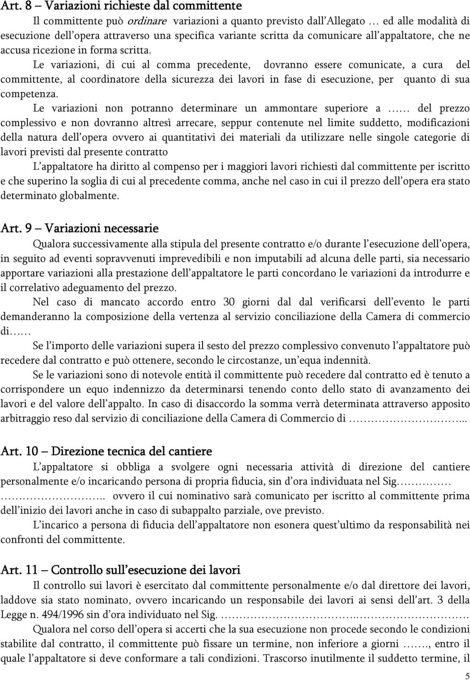 Le variazioni, di cui al comma precedente, dovranno essere comunicate, a cura del committente, al coordinatore della sicurezza dei lavori in fase di esecuzione, per quanto di sua competenza.