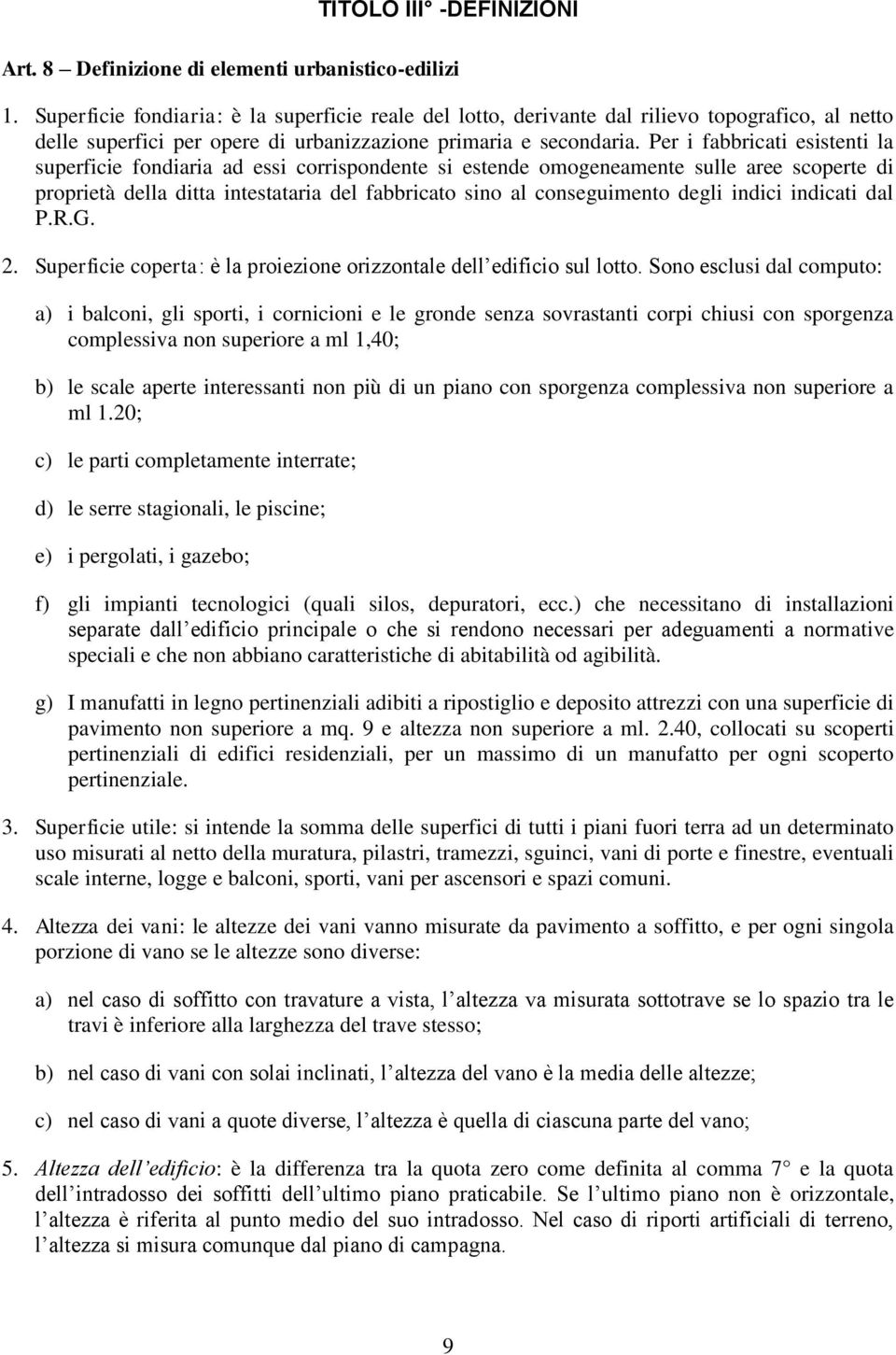 Per i fabbricati esistenti la superficie fondiaria ad essi corrispondente si estende omogeneamente sulle aree scoperte di proprietà della ditta intestataria del fabbricato sino al conseguimento degli