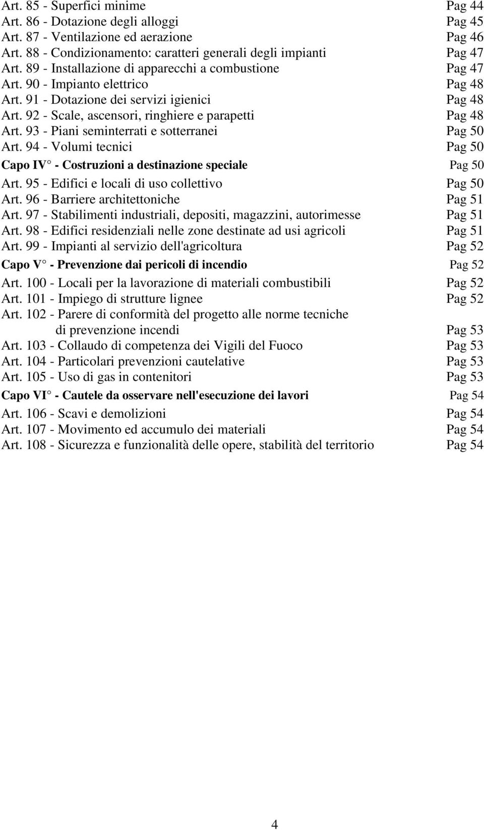 93 - Piani seminterrati e sotterranei Pag 50 Art. 94 - Volumi tecnici Pag 50 Capo IV - Costruzioni a destinazione speciale Pag 50 Art. 95 - Edifici e locali di uso collettivo Pag 50 Art.