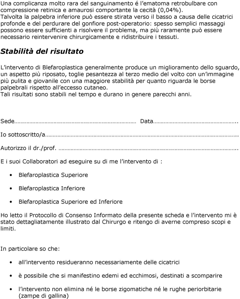 risolvere il problema, ma più raramente può essere necessario reintervenire chirurgicamente e ridistribuire i tessuti.