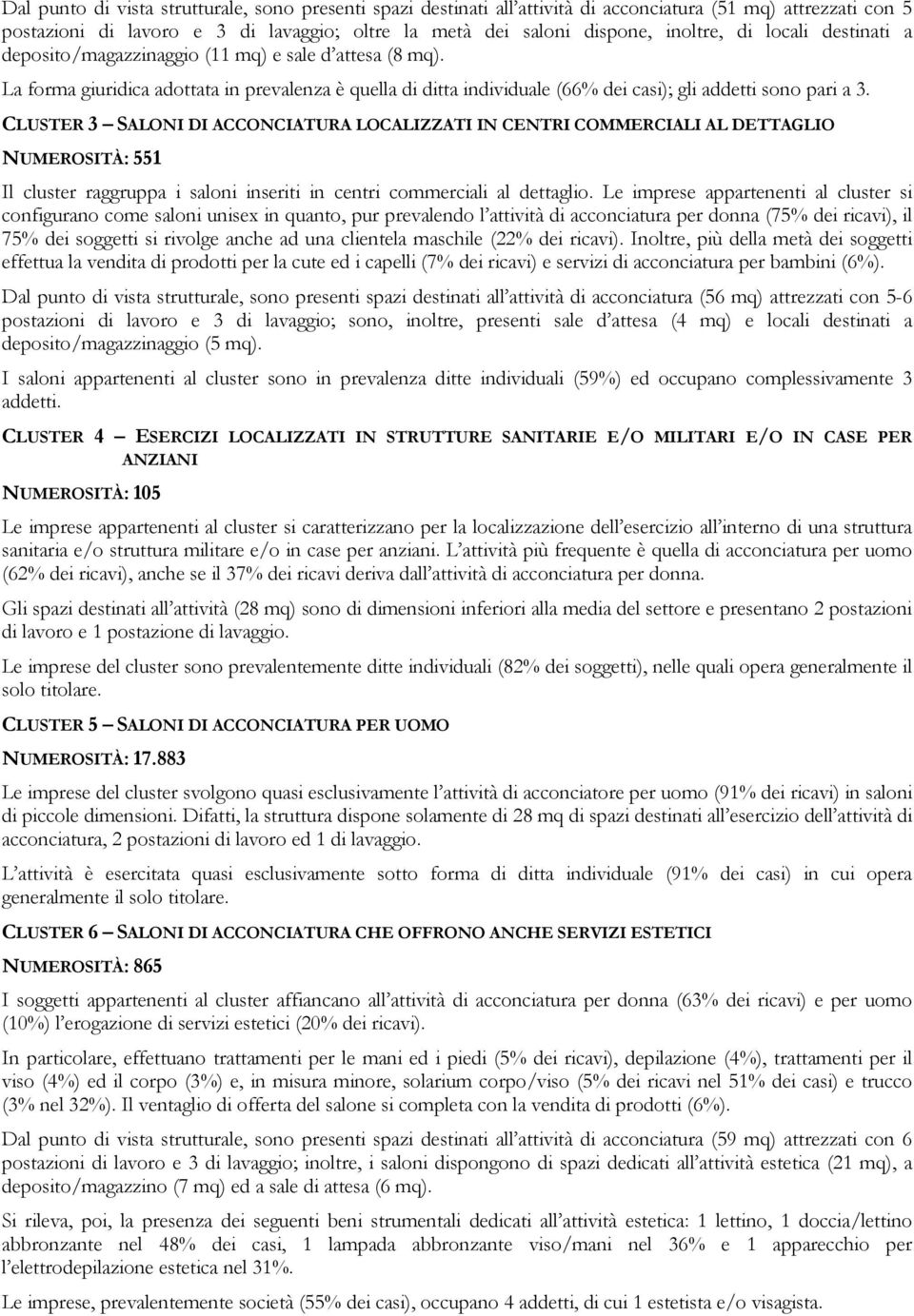 CLUSTER 3 SALONI DI ACCONCIATURA LOCALIZZATI IN CENTRI COMMERCIALI AL DETTAGLIO NUMEROSITÀ: 551 Il cluster raggruppa i saloni inseriti in centri commerciali al dettaglio.