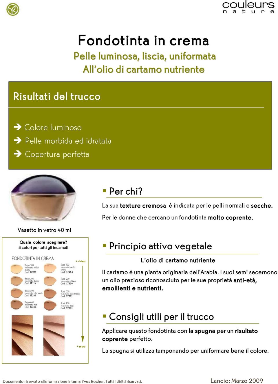 8 colori per tutti gli incarnati + chiaro Principio attivo vegetale L olio di cartamo nutriente Il cartamo è una pianta originaria dell Arabia.