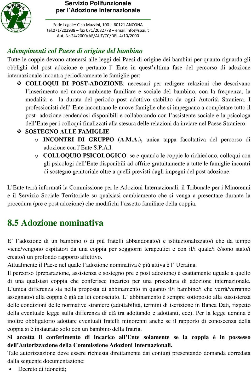 ambiente familiare e sociale del bambino, con la frequenza, la modalità e la durata del periodo post adottivo stabilito da ogni Autorità Straniera.