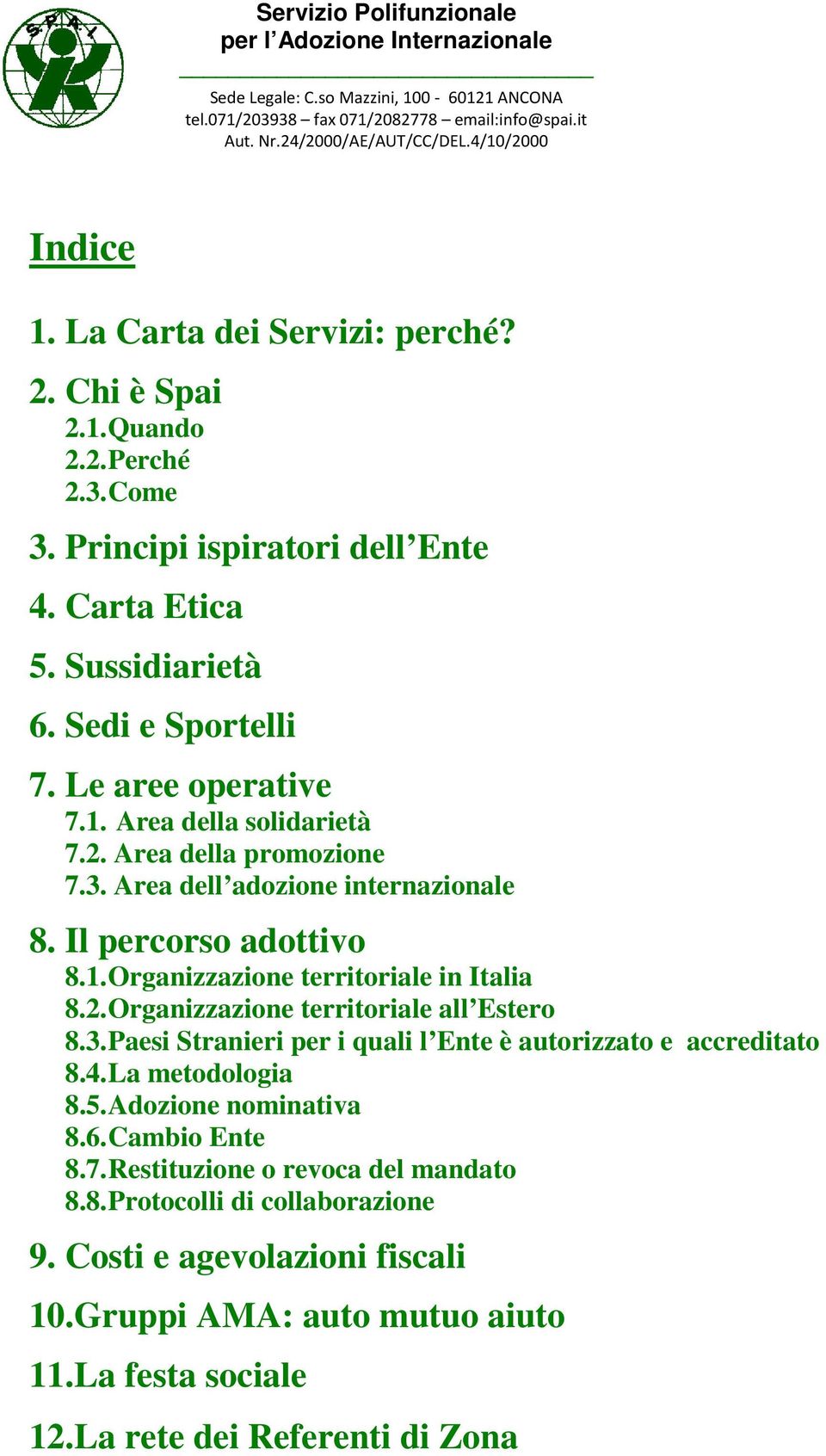 2. Organizzazione territoriale all Estero 8.3. Paesi Stranieri per i quali l Ente è autorizzato e accreditato 8.4. La metodologia 8.5. Adozione nominativa 8.6. Cambio Ente 8.7.