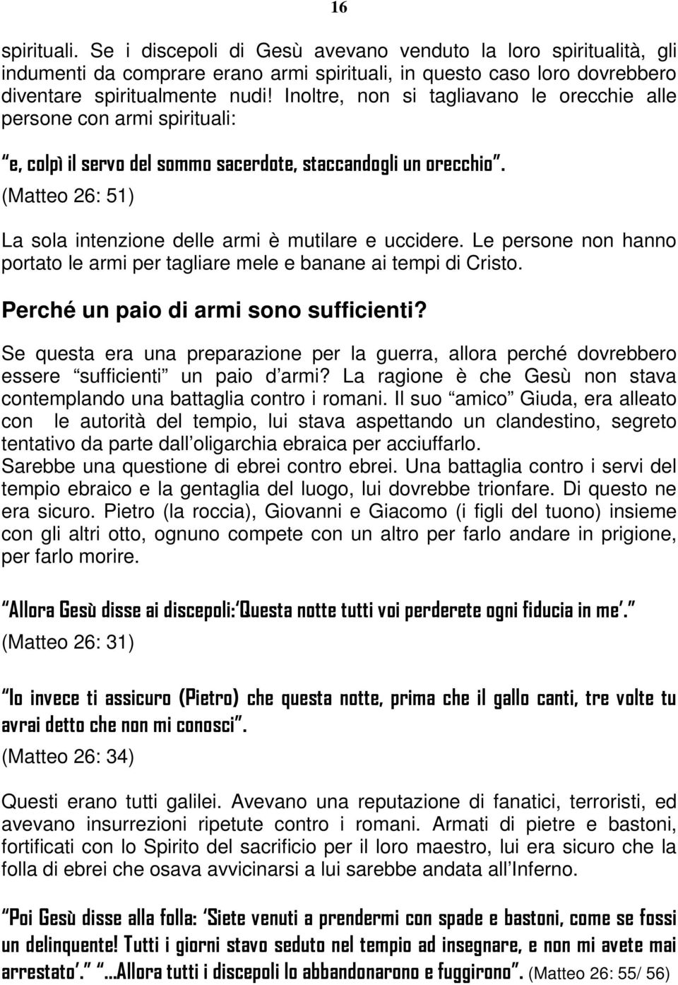 (Matteo 26: 51) La sola intenzione delle armi è mutilare e uccidere. Le persone non hanno portato le armi per tagliare mele e banane ai tempi di Cristo. Perché un paio di armi sono sufficienti?