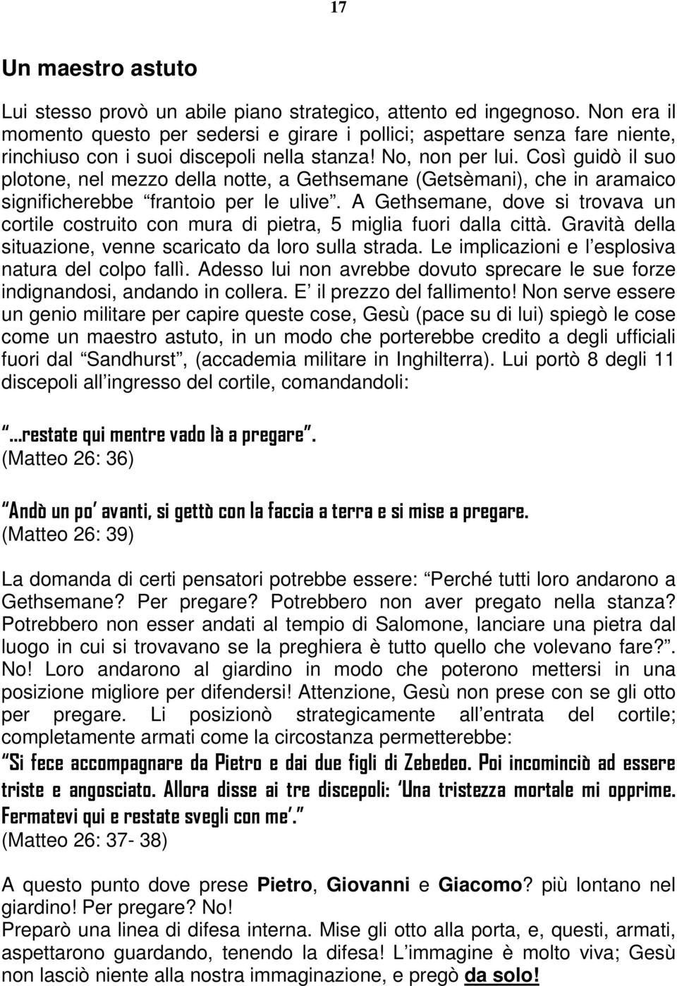 Così guidò il suo plotone, nel mezzo della notte, a Gethsemane (Getsèmani), che in aramaico significherebbe frantoio per le ulive.