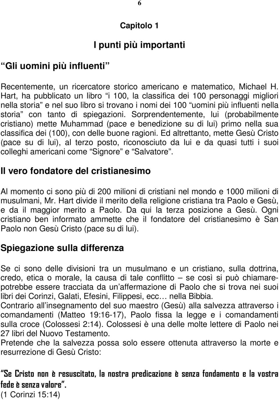 Sorprendentemente, lui (probabilmente cristiano) mette Muhammad (pace e benedizione su di lui) primo nella sua classifica dei (100), con delle buone ragioni.