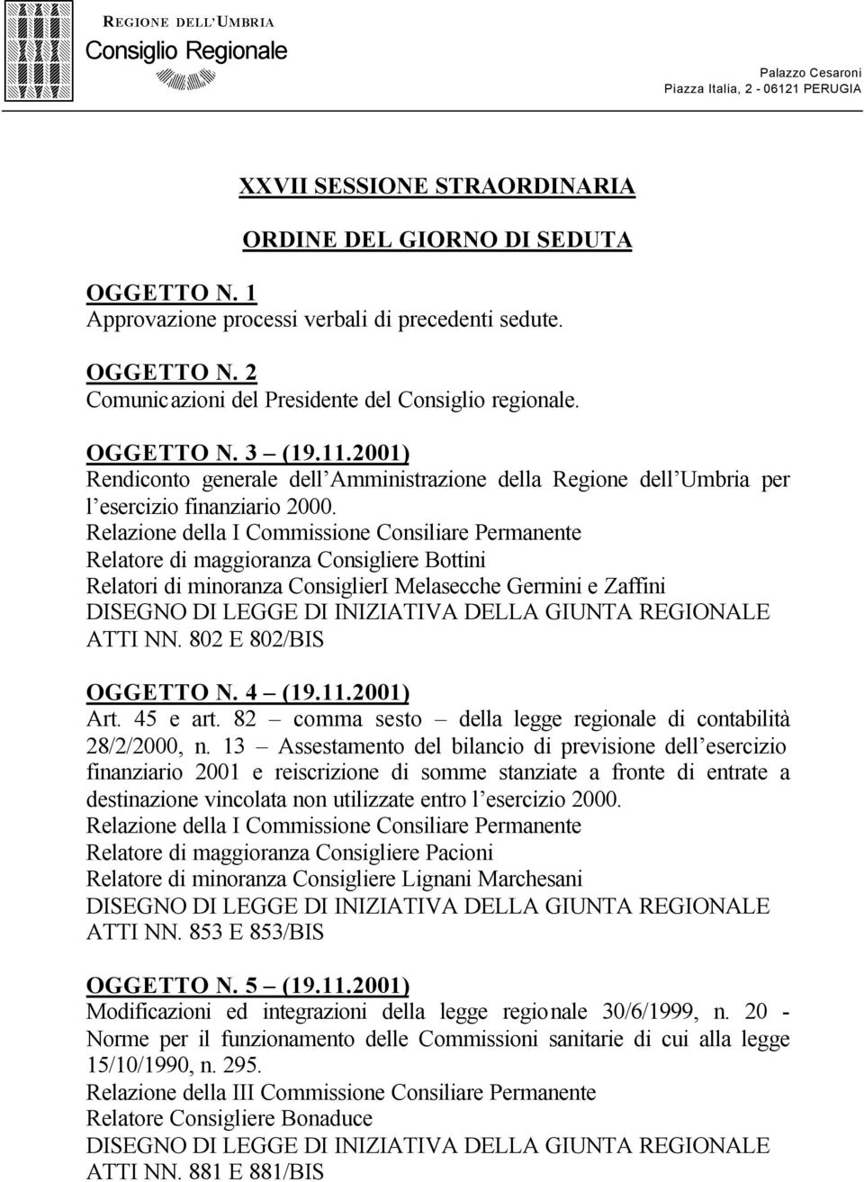 Relazione della I Commissione Consiliare Permanente Relatore di maggioranza Consigliere Bottini Relatori di minoranza ConsiglierI Melasecche Germini e Zaffini DISEGNO DI LEGGE DI INIZIATIVA DELLA