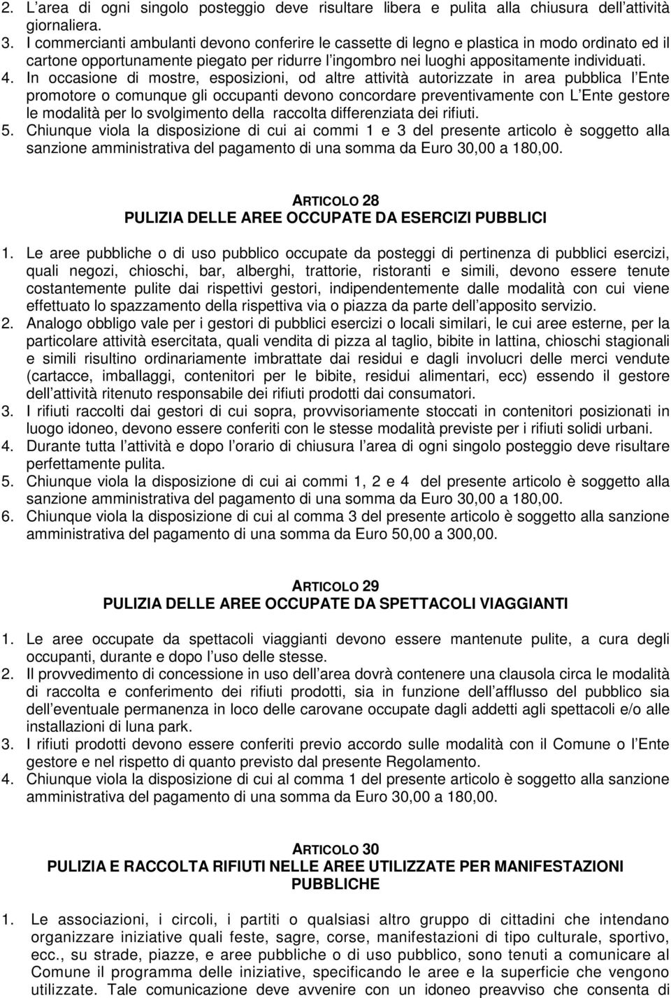 In occasione di mostre, esposizioni, od altre attività autorizzate in area pubblica l Ente promotore o comunque gli occupanti devono concordare preventivamente con L Ente gestore le modalità per lo