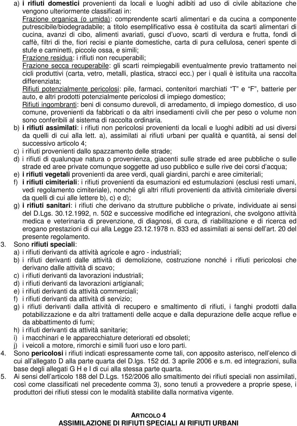 frutta, fondi di caffè, filtri di the, fiori recisi e piante domestiche, carta di pura cellulosa, ceneri spente di stufe e caminetti, piccole ossa, e simili; Frazione residua: i rifiuti non