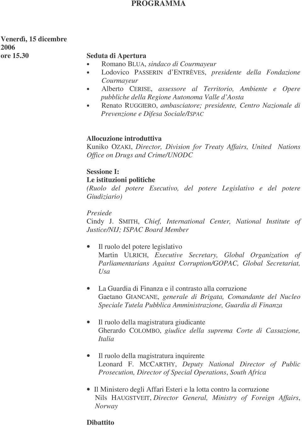 Regione Autonoma Valle d Aosta Renato RUGGIERO, ambasciatore; presidente, Centro Nazionale di Prevenzione e Difesa Sociale/ISPAC Allocuzione introduttiva Kuniko OZAKI, Director, Division for Treaty