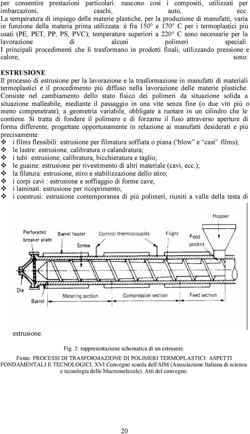 PVC); temperature superiori a 220 C sono necessarie per la lavorazione di alcuni polimeri speciali.