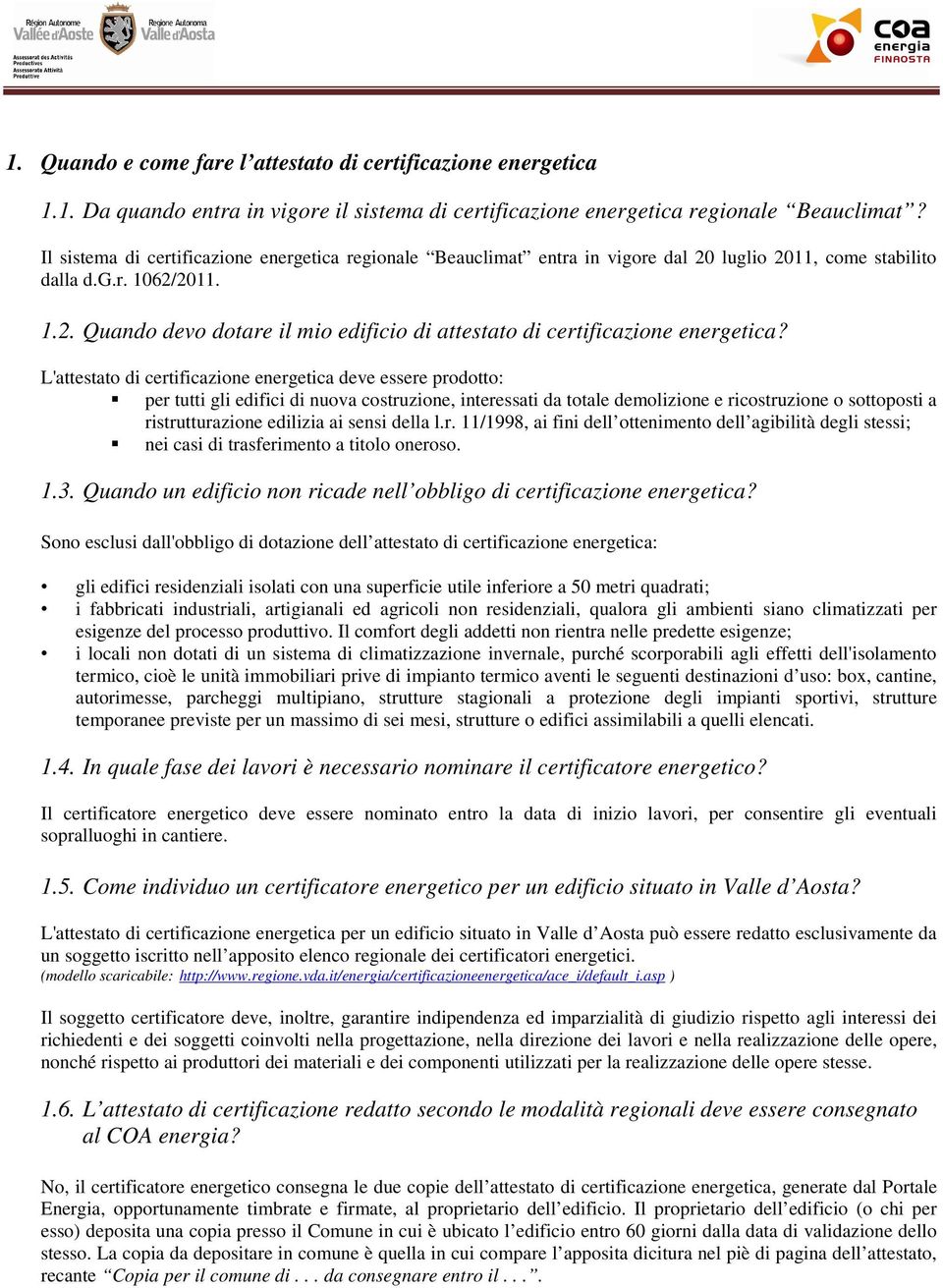 L'attestato di certificazione energetica deve essere prodotto: per tutti gli edifici di nuova costruzione, interessati da totale demolizione e ricostruzione o sottoposti a ristrutturazione edilizia