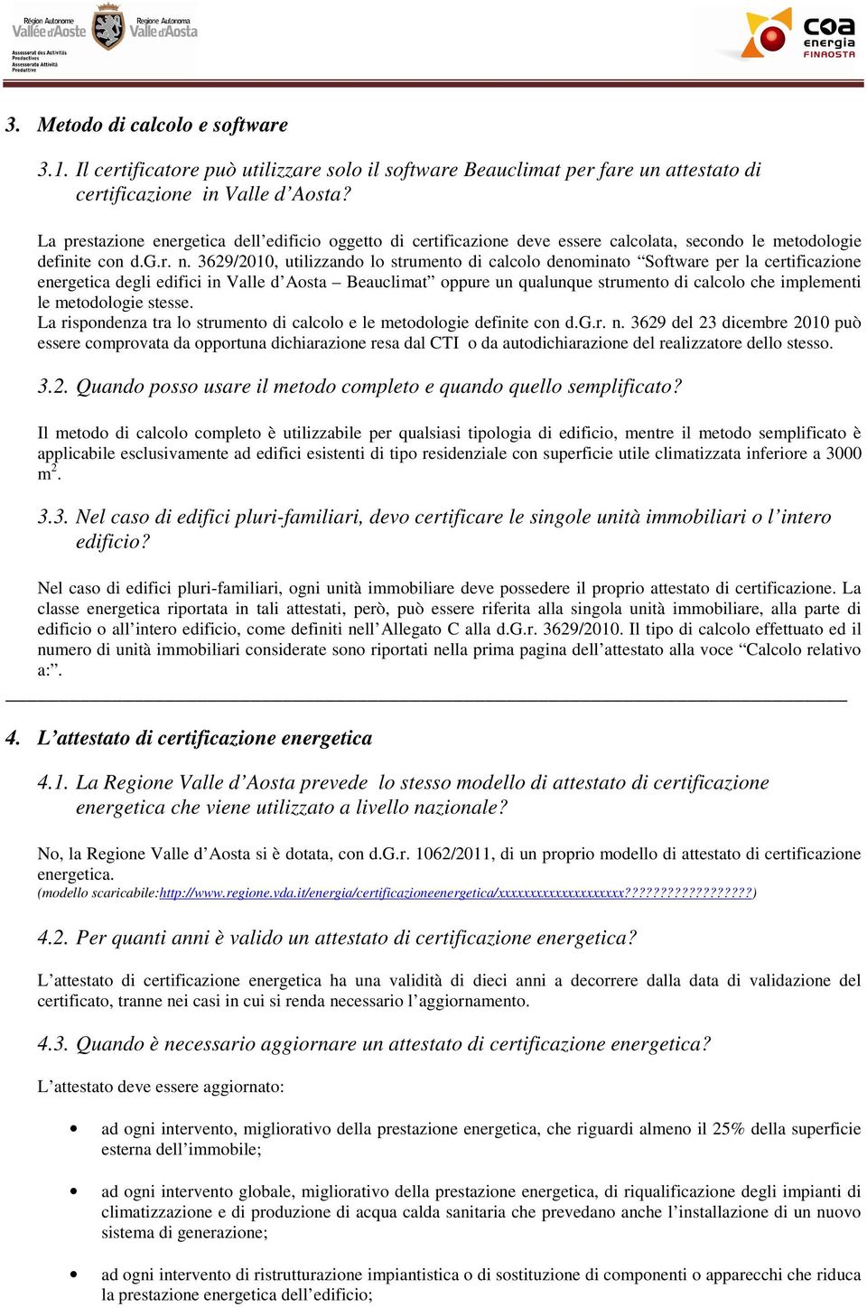 3629/2010, utilizzando lo strumento di calcolo denominato Software per la certificazione energetica degli edifici in Valle d Aosta Beauclimat oppure un qualunque strumento di calcolo che implementi