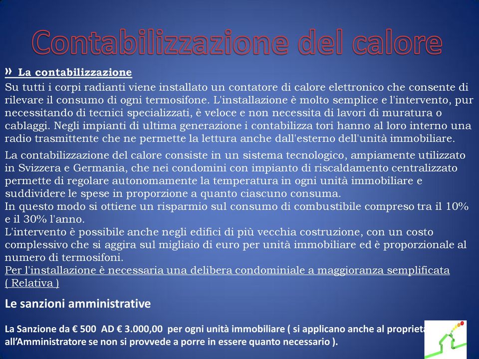 Negli impianti di ultima generazione i contabilizza tori hanno al loro interno una radio trasmittente che ne permette la lettura anche dall'esterno dell'unità immobiliare.