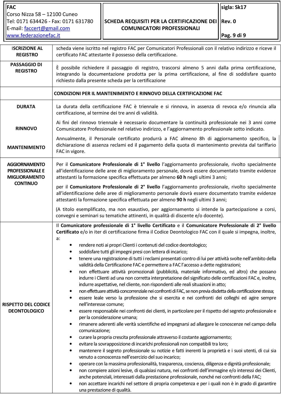 È possibile richiedere il passaggio di registro, trascorsi almeno 5 anni dalla prima certificazione, integrando la documentazione prodotta per la prima certificazione, al fine di soddisfare quanto