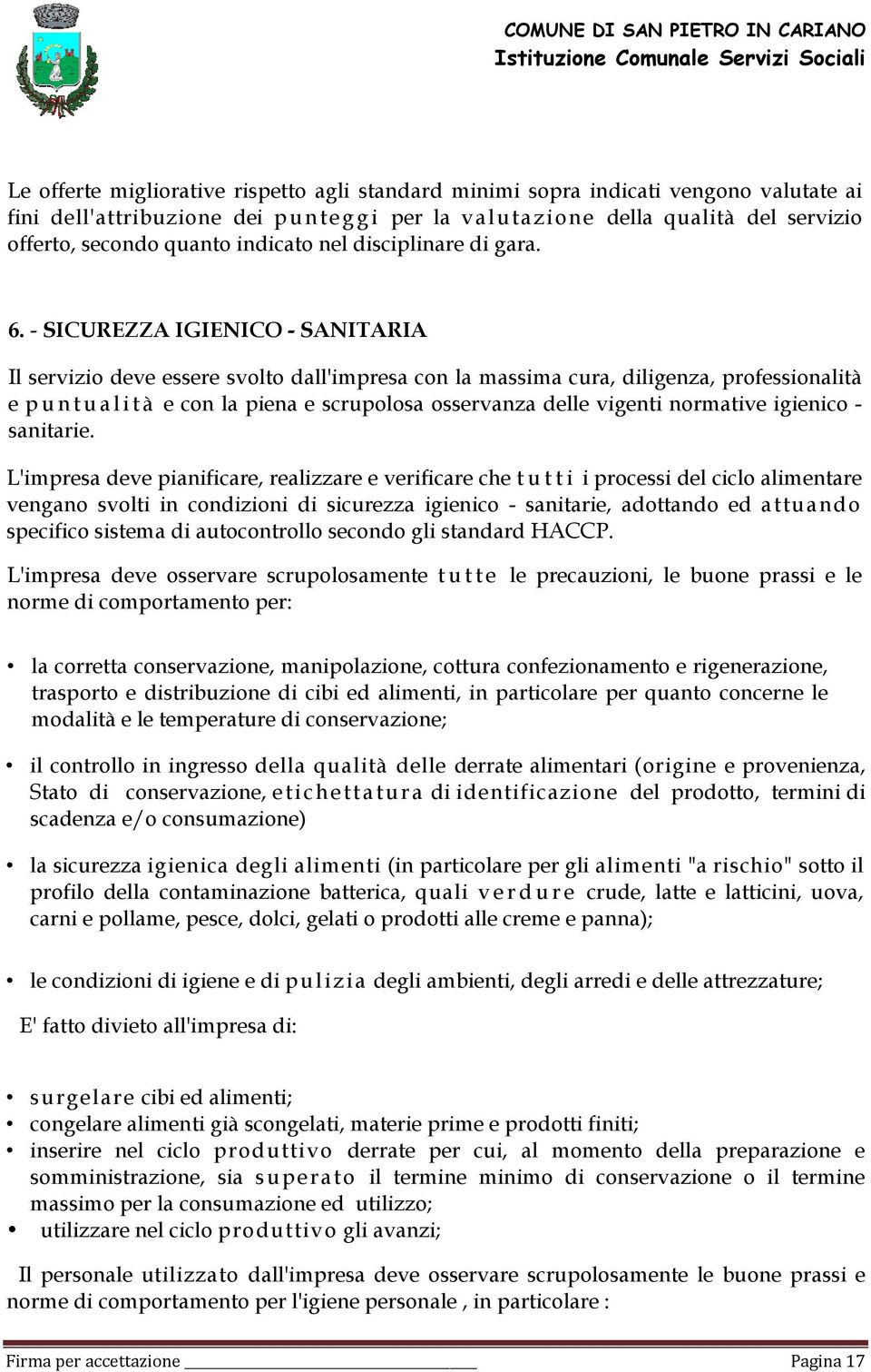 - SICUREZZA IGIENICO - SANITARIA Il servizio deve essere svolto dall'impresa con la massima cura, diligenza, professionalità e p u n t u a l i t à e con la piena e scrupolosa osservanza delle vigenti