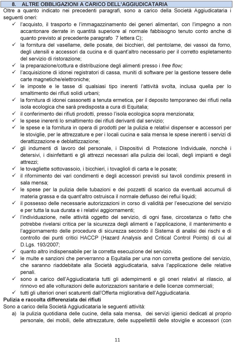 ü la fornitura del vasellame, delle posate, dei bicchieri, del pentolame, dei vassoi da forno, degli utensili e accessori da cucina e di quant altro necessario per il corretto espletamento del