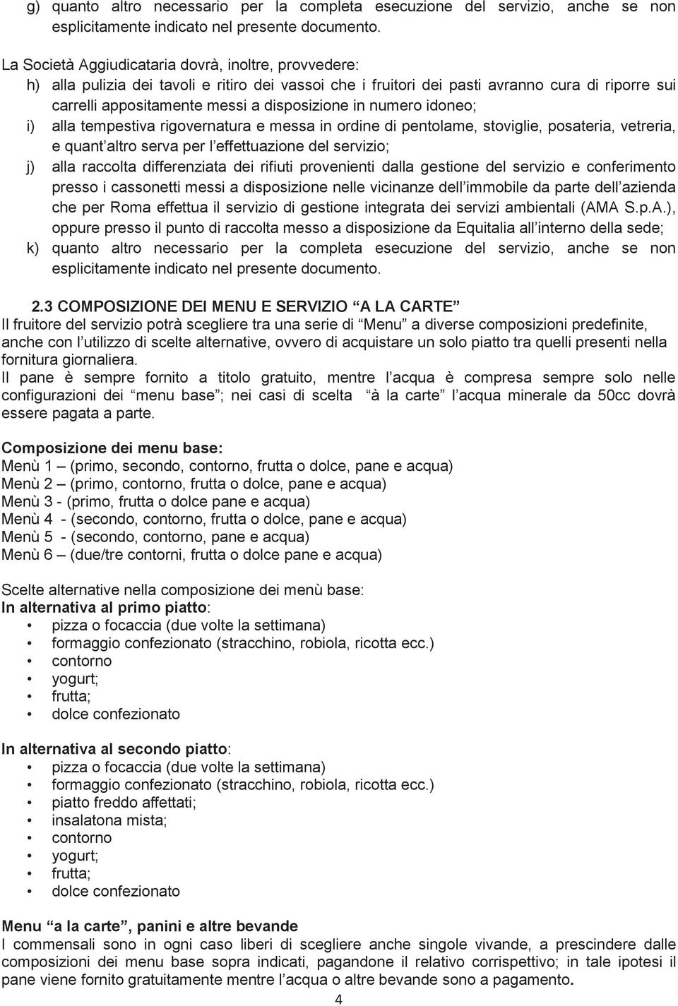 in numero idoneo; i) alla tempestiva rigovernatura e messa in ordine di pentolame, stoviglie, posateria, vetreria, e quant altro serva per l effettuazione del servizio; j) alla raccolta differenziata