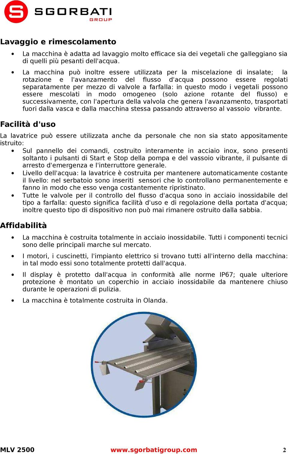 questo modo i vegetali possono essere mescolati in modo omogeneo (solo azione rotante del flusso) e successivamente, con l'apertura della valvola che genera l'avanzamento, trasportati fuori dalla