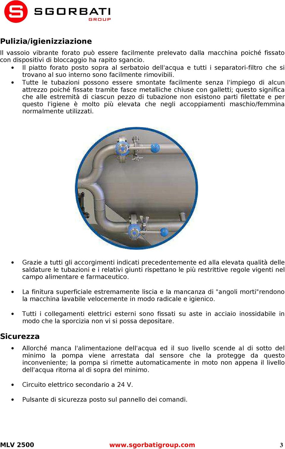 Tutte le tubazioni possono essere smontate facilmente senza l'impiego di alcun attrezzo poiché fissate tramite fasce metalliche chiuse con galletti; questo significa che alle estremità di ciascun