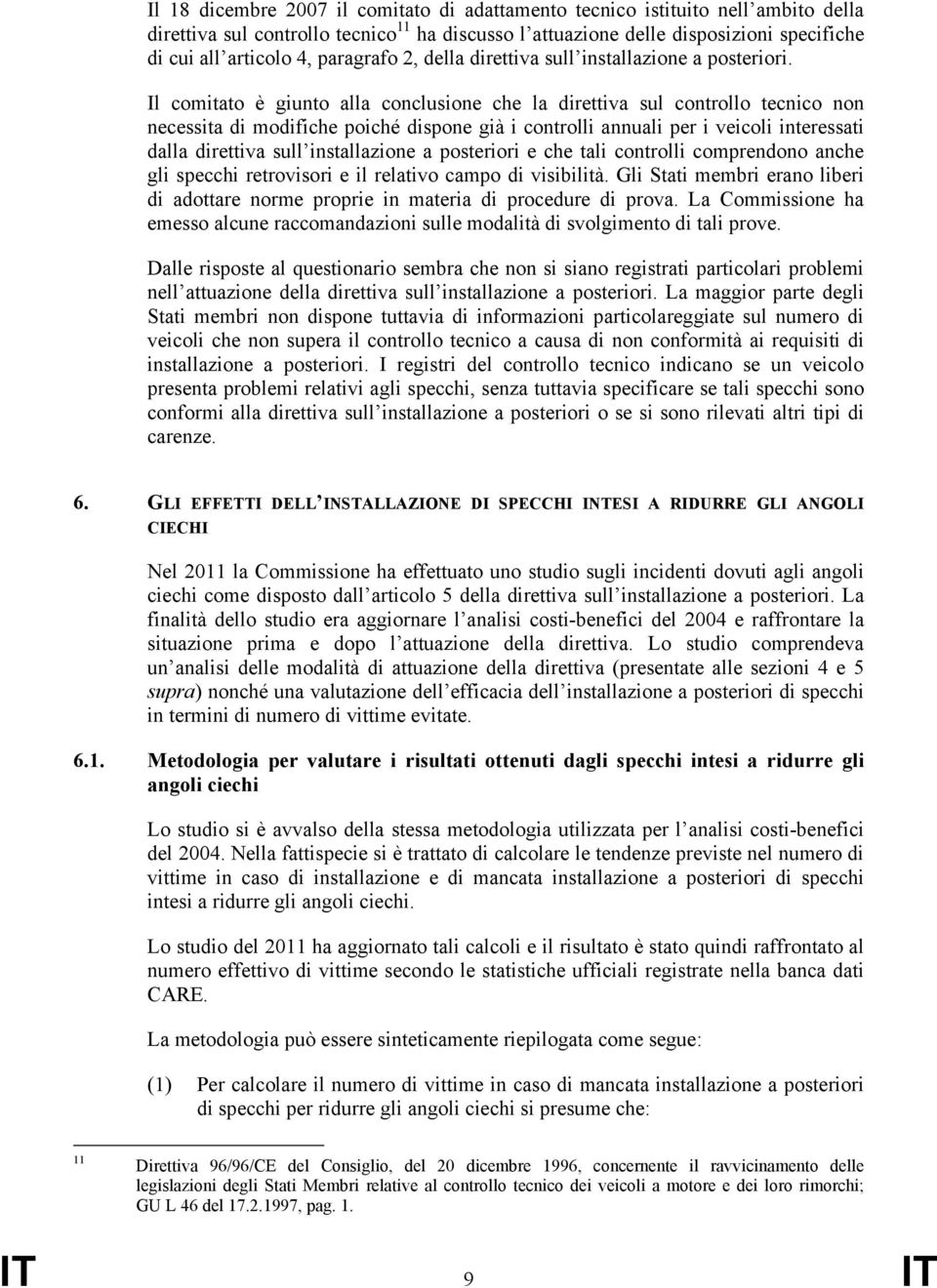 Il comitato è giunto alla conclusione che la direttiva sul controllo tecnico non necessita di modifiche poiché dispone già i controlli annuali per i veicoli interessati dalla direttiva sull